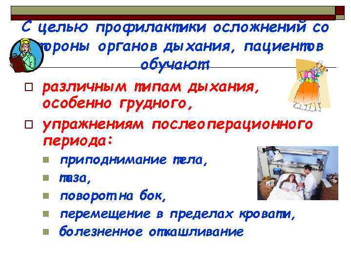 С целью профилактики осложнений со стороны органов дыхания, пациентов обучают: o различным типам дыхания,