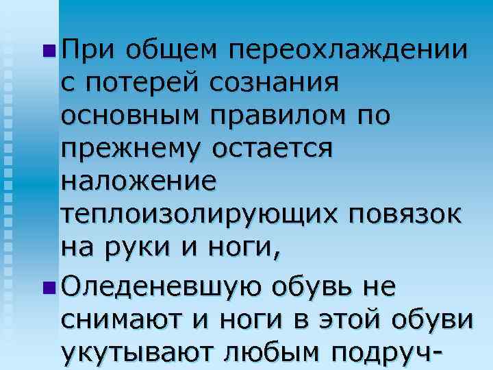 n При общем переохлаждении с потерей сознания основным правилом по прежнему остается наложение теплоизолирующих