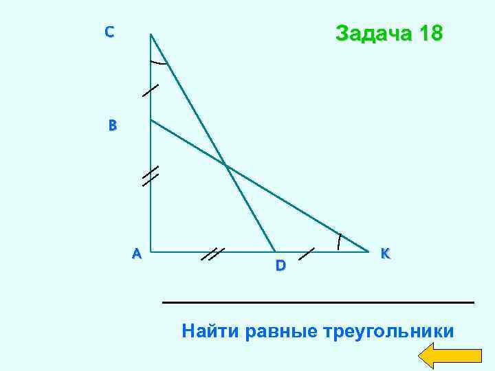 Задача 18 C B A D K Найти равные треугольники 