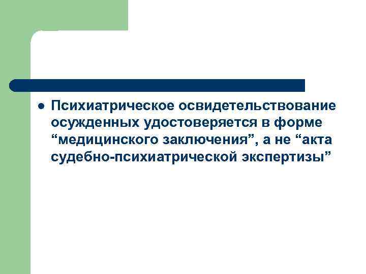 l Психиатрическое освидетельствование осужденных удостоверяется в форме “медицинского заключения”, а не “акта судебно-психиатрической экспертизы”