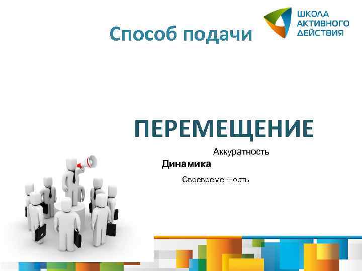 Способ подачи ПЕРЕМЕЩЕНИЕ Аккуратность Динамика Своевременность 