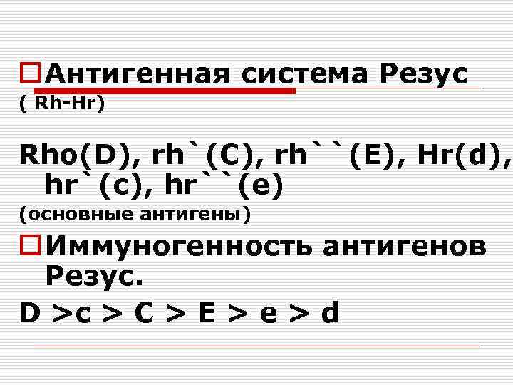 o Антигенная система Резус ( Rh-Hr) Rho(D), rh`(C), rh``(E), Hr(d), hr`(c), hr``(e) (основные антигены)