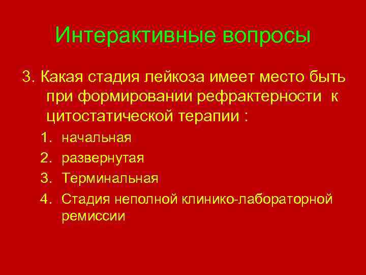 Интерактивные вопросы 3. Какая стадия лейкоза имеет место быть при формировании рефрактерности к цитостатической