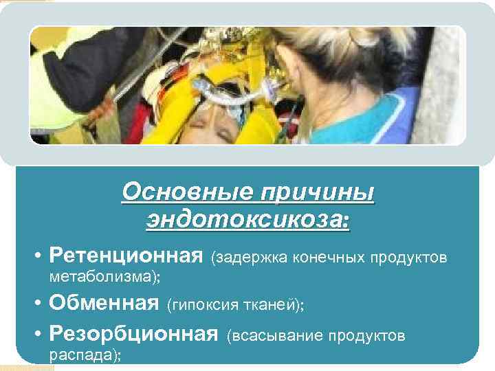Основные причины эндотоксикоза: • Ретенционная (задержка конечных продуктов метаболизма); • Обменная (гипоксия тканей); •