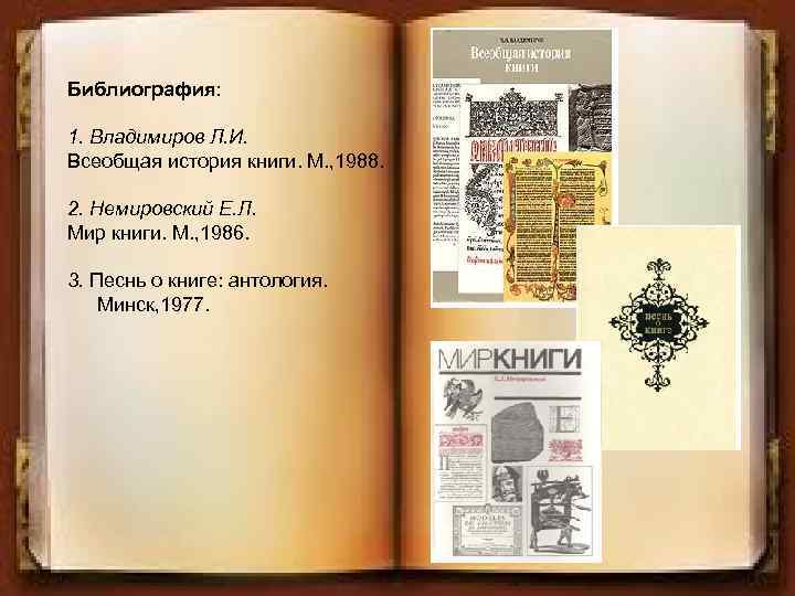 Библиография: 1. Владимиров Л. И. Всеобщая история книги. М. , 1988. 2. Немировский Е.