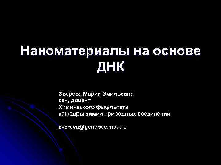 Наноматериалы на основе ДНК Зверева Мария Эмильевна кхн, доцент Химического факультета кафедры химии природных