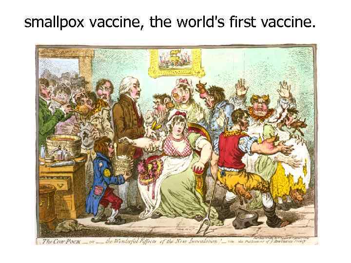 smallpox vaccine, the world's first vaccine. 