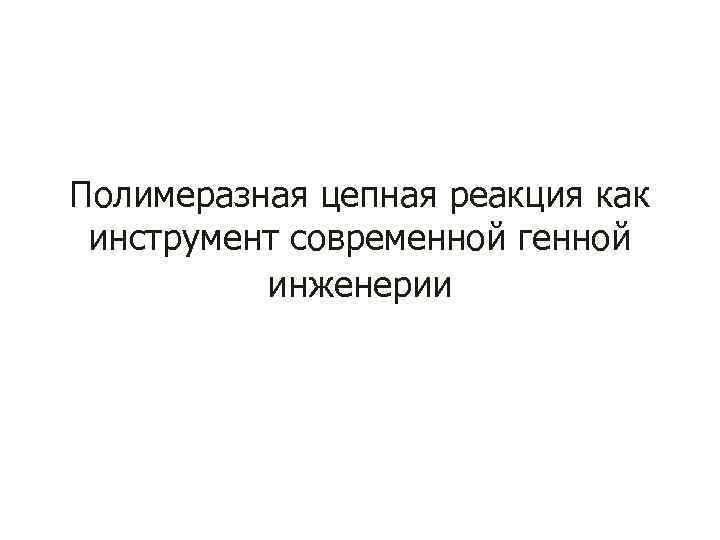 Полимеразная цепная реакция как инструмент современной генной инженерии 