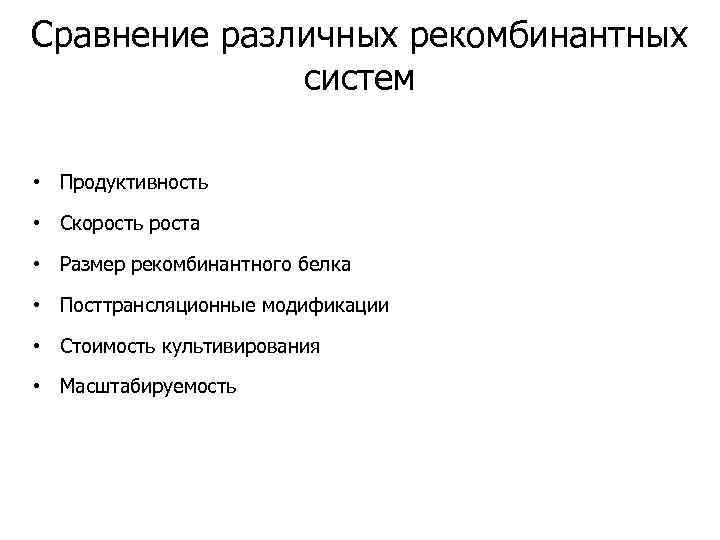 Сравнение различных рекомбинантных систем • Продуктивность • Скорость роста • Размер рекомбинантного белка •