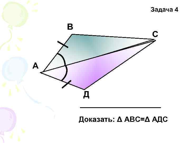 Задача 4 В С А Д Доказать: Δ АВС=Δ АДС 