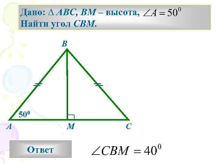 Дано: ∆ ABC, BM – высота, Найти угол CBM. B 500 A M Ответ
