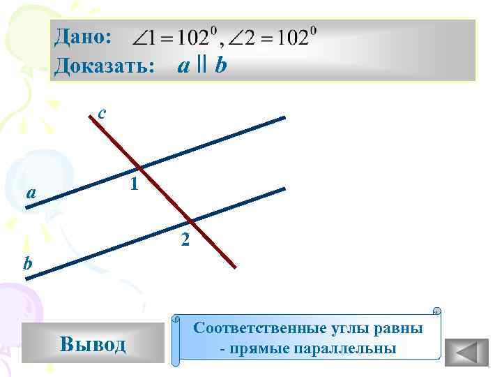 Дано: Доказать: а ll b с 1 а 2 b Вывод Соответственные углы равны