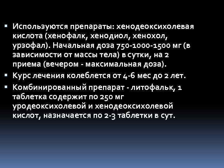  Используются препараты: хенодеоксихолевая кислота (хенофалк, хенодиол, хенохол, урзофал). Начальная доза 750 1000 1500