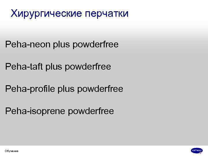 Хирургические перчатки Peha-neon plus powderfree Peha-taft plus powderfree Peha-profile plus powderfree Peha-isoprene powderfree Обучение