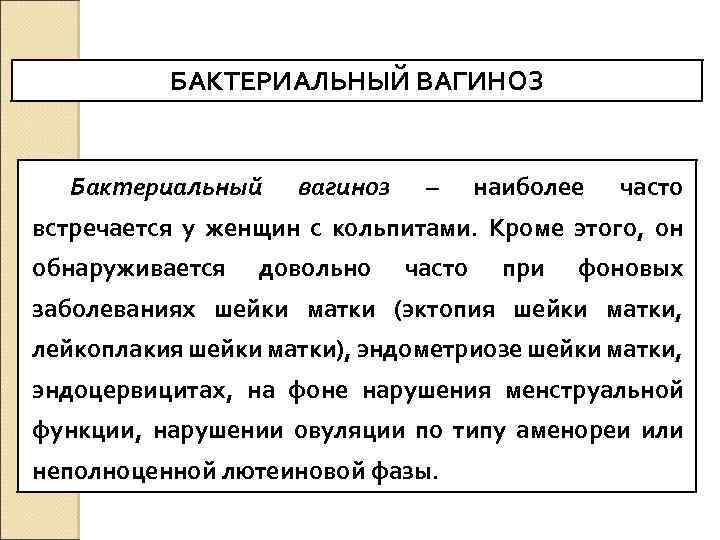 БАКТЕРИАЛЬНЫЙ ВАГИНОЗ Бактериальный вагиноз – наиболее часто встречается у женщин с кольпитами. Кроме этого,