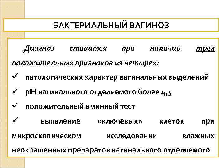 БАКТЕРИАЛЬНЫЙ ВАГИНОЗ Диагноз ставится при наличии трех положительных признаков из четырех: ü патологических характер