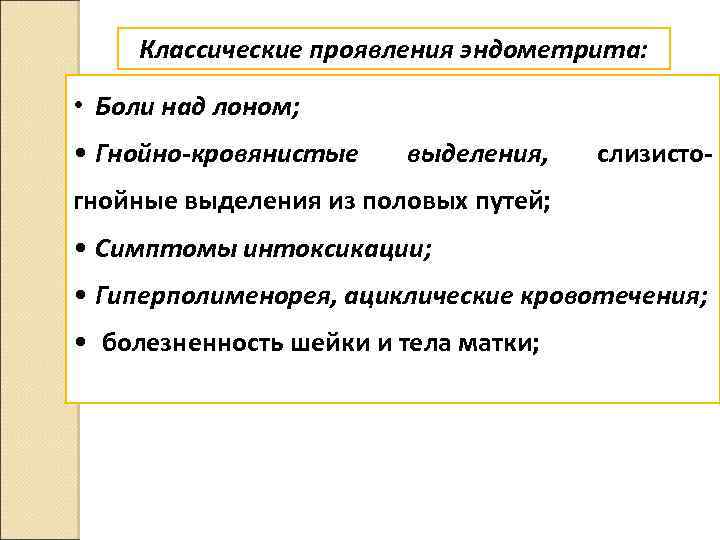 Классические проявления эндометрита: • Боли над лоном; • Гнойно-кровянистые выделения, слизисто- гнойные выделения из
