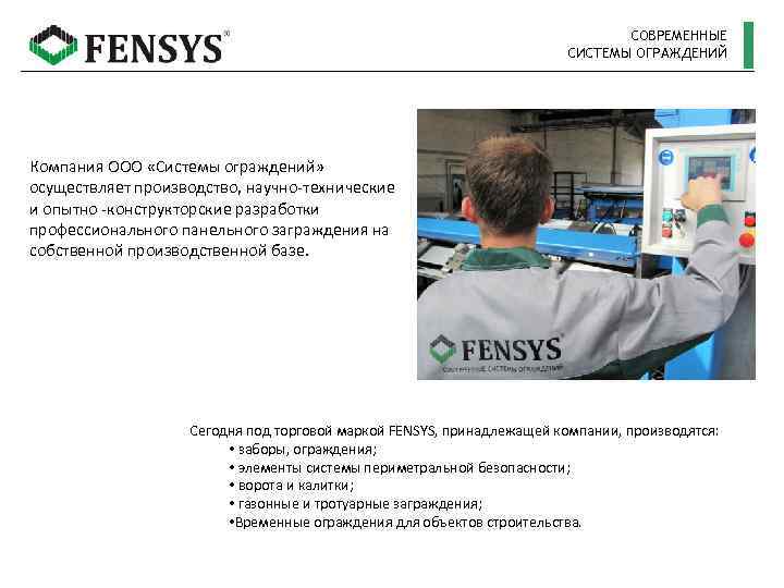 СОВРЕМЕННЫЕ СИСТЕМЫ ОГРАЖДЕНИЙ Компания ООО «Системы ограждений» осуществляет производство, научно-технические и опытно -конструкторские разработки