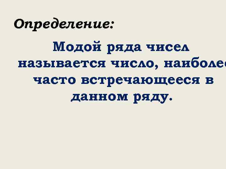 Определение: Модой ряда чисел называется число, наиболее часто встречающееся в данном ряду. 