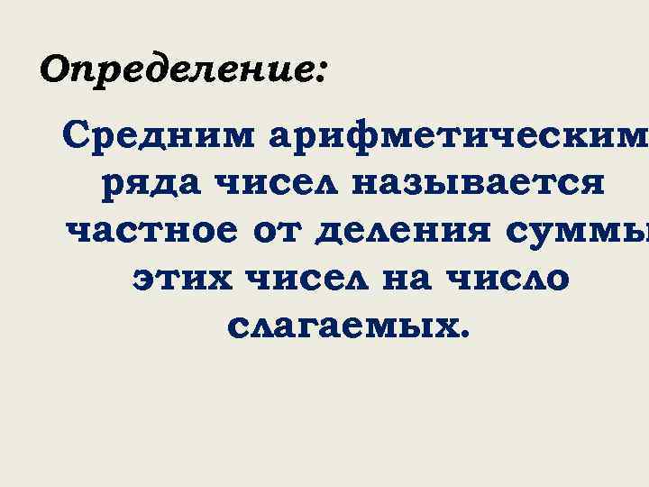 Определение: Средним арифметическим ряда чисел называется частное от деления суммы этих чисел на число