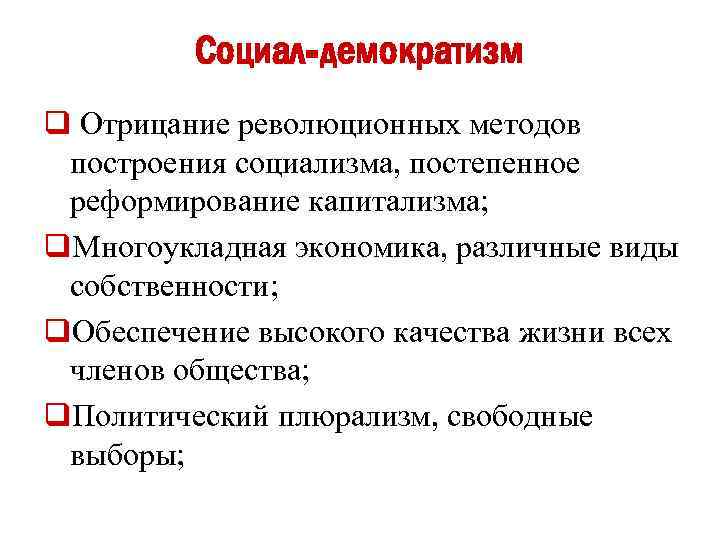 Социал-демократизм q Отрицание революционных методов построения социализма, постепенное реформирование капитализма; q. Многоукладная экономика, различные