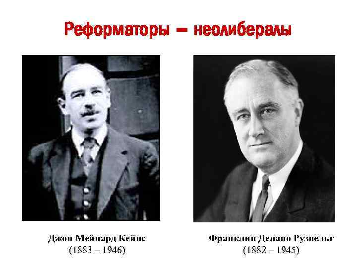 Реформаторы – неолибералы Джон Мейнард Кейнс (1883 – 1946) Франклин Делано Рузвельт (1882 –