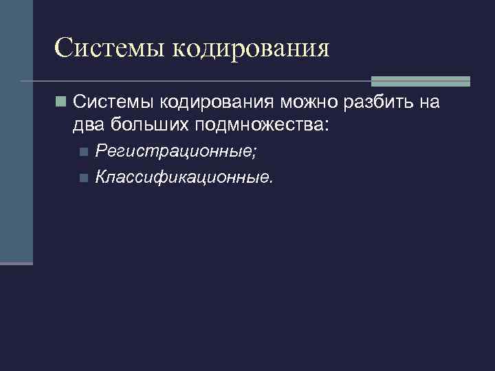 Системы кодирования n Системы кодирования можно разбить на два больших подмножества: Регистрационные; n Классификационные.