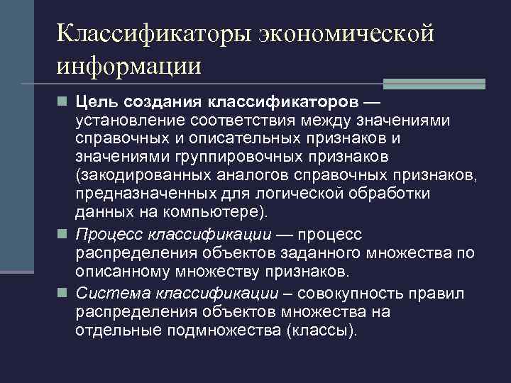 Классификаторы экономической информации n Цель создания классификаторов — установление соответствия между значениями справочных и