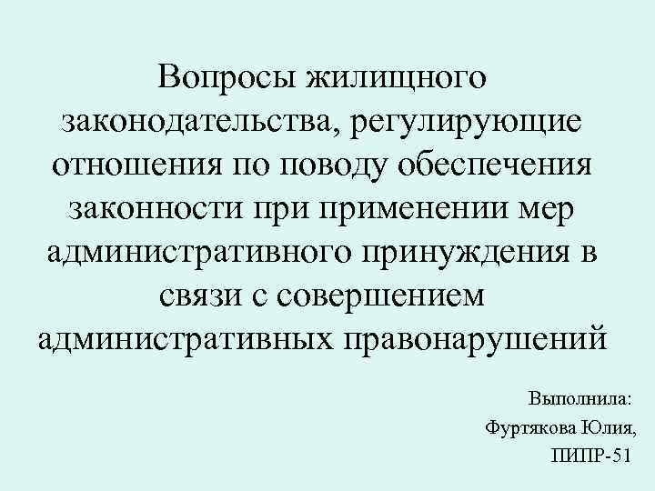 Вопросы жилищного законодательства, регулирующие отношения по поводу обеспечения законности применении мер административного принуждения в