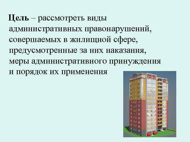  Цель – рассмотреть виды административных правонарушений, совершаемых в жилищной сфере, предусмотренные за них