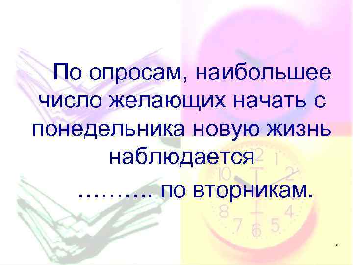 По опросам, наибольшее число желающих начать с понедельника новую жизнь наблюдается ………. по вторникам.