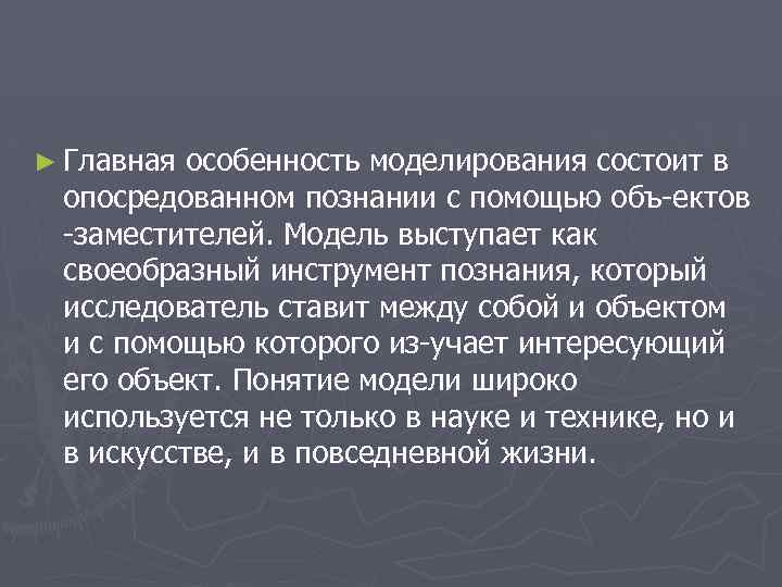 ► Главная особенность моделирования состоит в опосредованном познании с помощью объ ектов заместителей. Модель