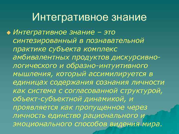 Интегративное знание u Интегративное знание – это синтезированный в познавательной практике субъекта комплекс амбивалентных