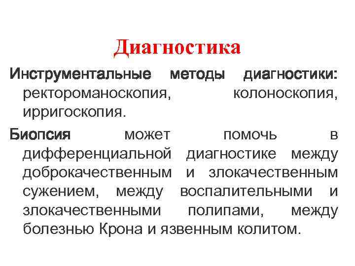 Диагностика Инструментальные методы диагностики: ректороманоскопия, колоноскопия, ирригоскопия. Биопсия может помочь в дифференциальной диагностике между