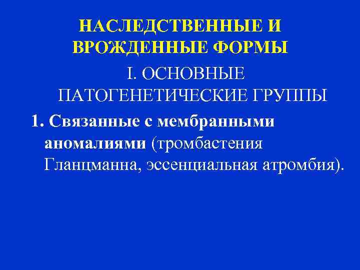 НАСЛЕДСТВЕННЫЕ И ВРОЖДЕННЫЕ ФОРМЫ I. ОСНОВНЫЕ ПАТОГЕНЕТИЧЕСКИЕ ГРУППЫ 1. Связанные с мембранными аномалиями (тромбастения