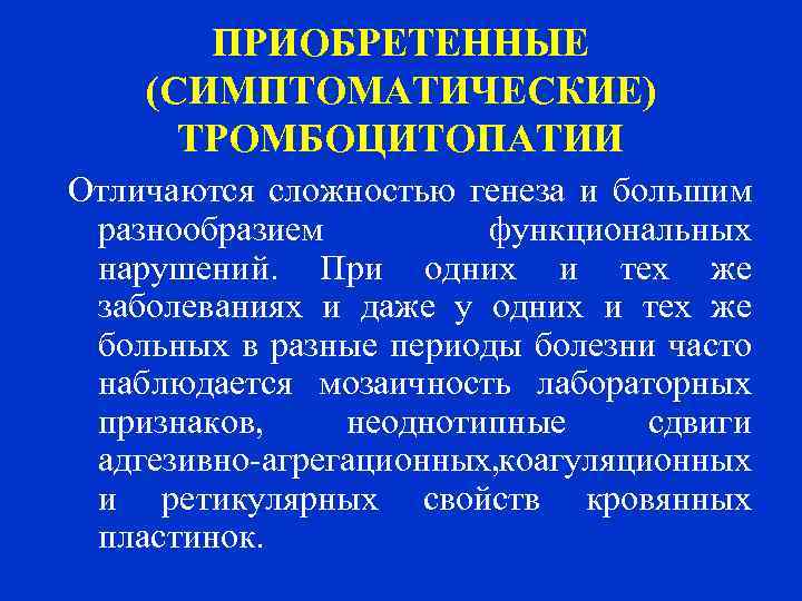ПРИОБРЕТЕННЫЕ (СИМПТОМАТИЧЕСКИЕ) ТРОМБОЦИТОПАТИИ Отличаются сложностью генеза и большим разнообразием функциональных нарушений. При одних и