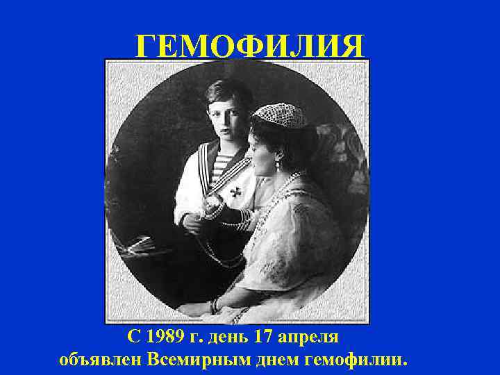 ГЕМОФИЛИЯ С 1989 г. день 17 апреля объявлен Всемирным днем гемофилии. 