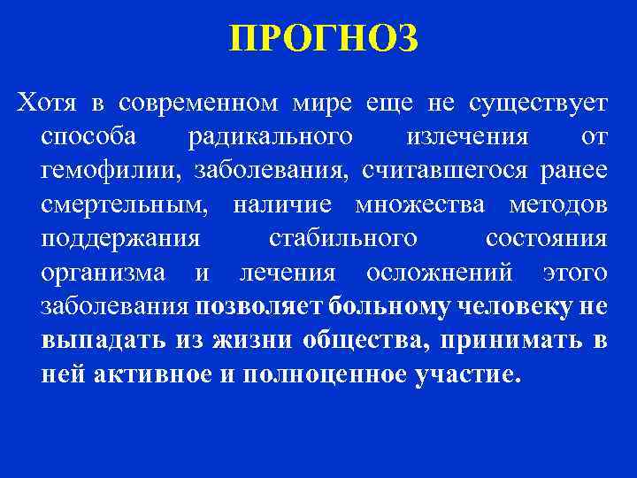  ПРОГНОЗ Хотя в современном мире еще не существует способа радикального излечения от гемофилии,