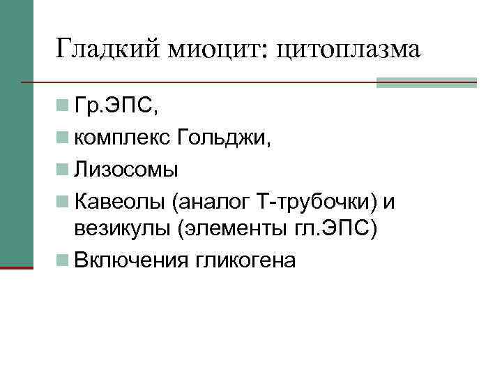 Гладкий миоцит: цитоплазма n Гр. ЭПС, n комплекс Гольджи, n Лизосомы n Кавеолы (аналог