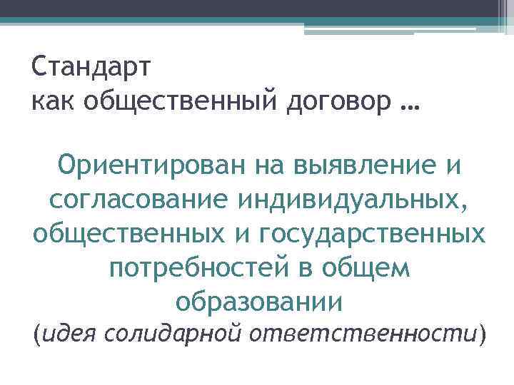 Стандарт как общественный договор … Ориентирован на выявление и согласование индивидуальных, общественных и государственных
