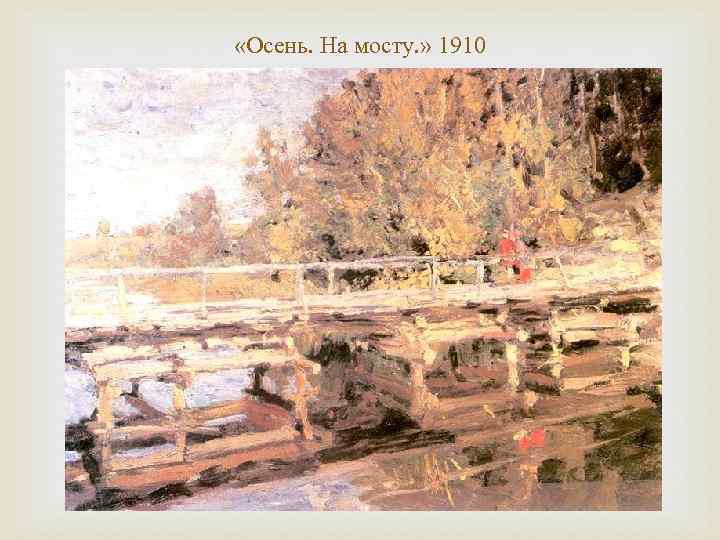  «Осень. На мосту. » 1910 