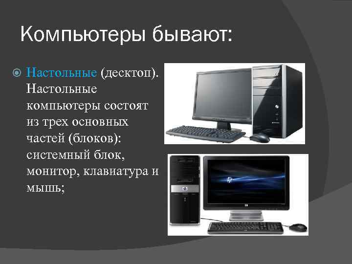 Компьютеры бывают. Настольные компьютеры состоит. Компьютерный мир презентация. Компьютер состоит из трех.