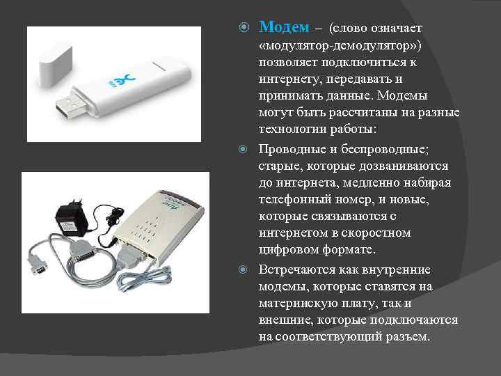  Модем – (слово означает «модулятор-демодулятор» ) позволяет подключиться к интернету, передавать и принимать