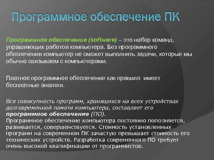 Программное обеспечение ПК Программное обеспечение (software) – это набор команд, управляющих работой компьютера. Без