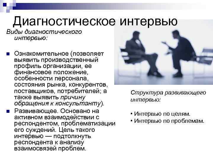 Диагностическое интервью Виды диагностического интервью: n n Ознакомительное (позволяет выявить производственный профиль организации, ее