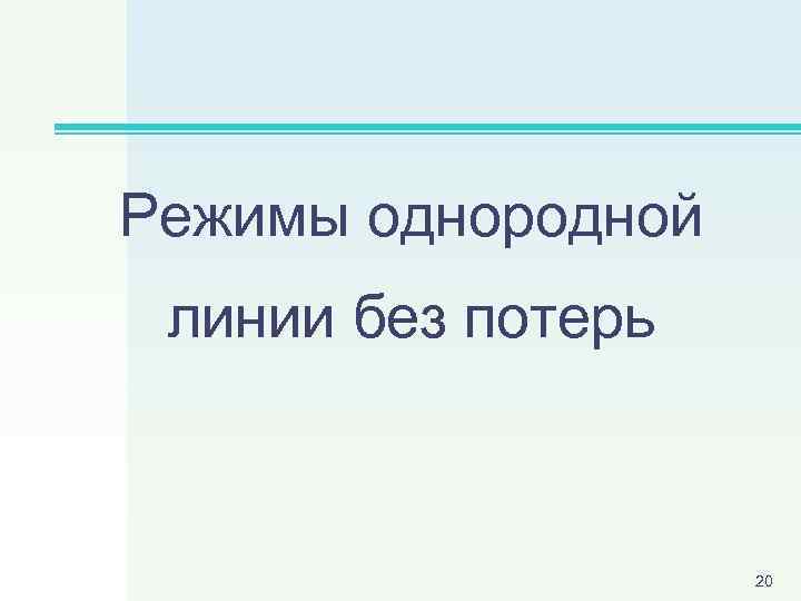 Режимы однородной линии без потерь 20 
