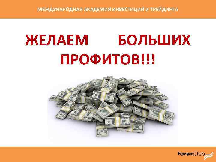 МЕЖДУНАРОДНАЯ АКАДЕМИЯ ИНВЕСТИЦИЙ И ТРЕЙДИНГА ЖЕЛАЕМ БОЛЬШИХ ПРОФИТОВ!!! 