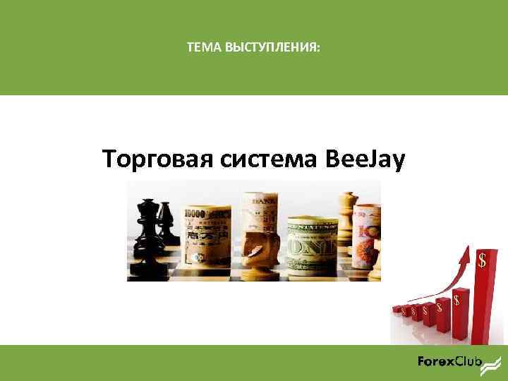 ТЕМА ВЫСТУПЛЕНИЯ: Торговая система Bee. Jay 