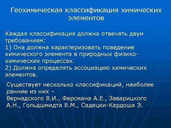 Геохимическая классификация химических элементов Каждая классификация должна отвечать двум требованиям: 1) Она должна характеризовать