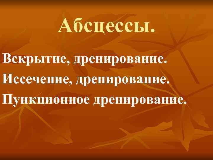 Абсцессы. Вскрытие, дренирование. Иссечение, дренирование. Пункционное дренирование. 